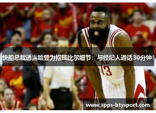 快船总裁透露哈登为招揽比尔细节：与经纪人通话30分钟！