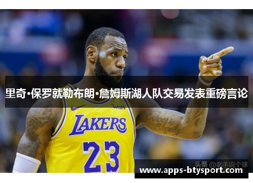 里奇·保罗就勒布朗·詹姆斯湖人队交易发表重磅言论